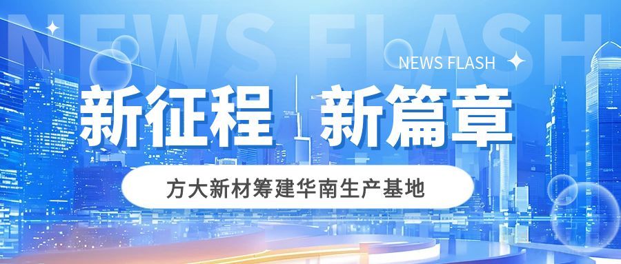 战略布局，服务客户 | 方大新材筹建华南生产基地